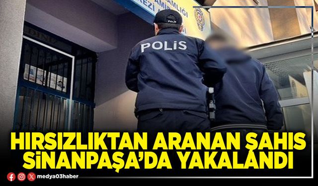 Hırsızlıktan aranan şahıs Sinanpaşa’da yakalandı