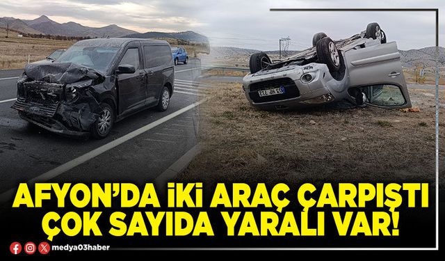 Afyon’da iki araç çarpıştı çok sayıda yaralı var!
