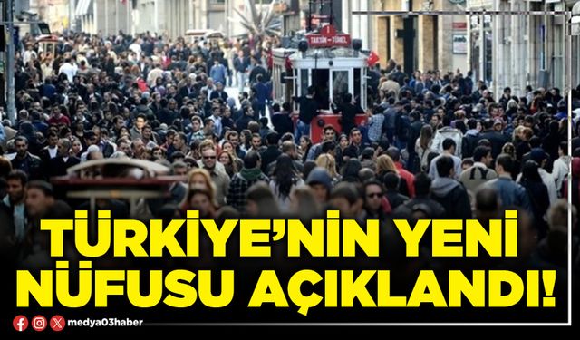 Türkiye’nin yeni nüfusu açıklandı!