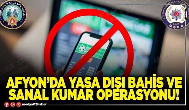 Afyon’da yasa dışı bahis ve sanal kumar operasyonu!