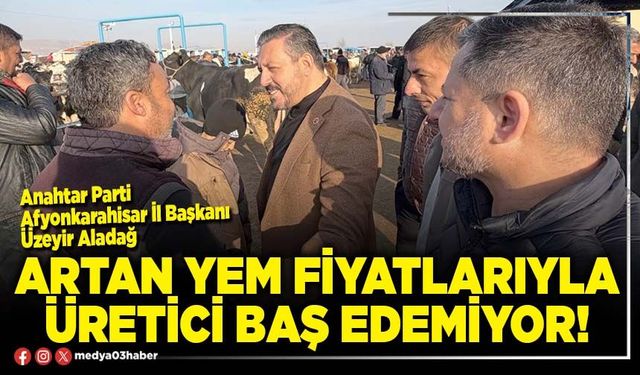Artan yem fiyatlarıyla üretici baş edemiyor!