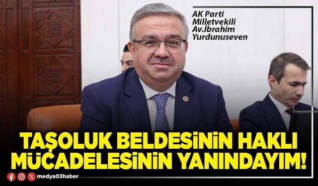 Taşoluk beldesinin haklı mücadelesinin yanındayım!