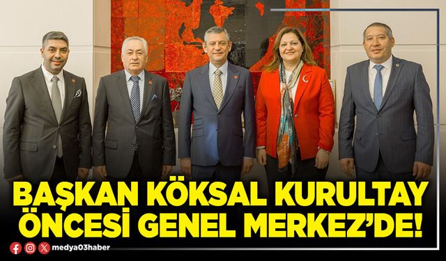 Başkan Köksal kurultay öncesi Genel Merkez’de!