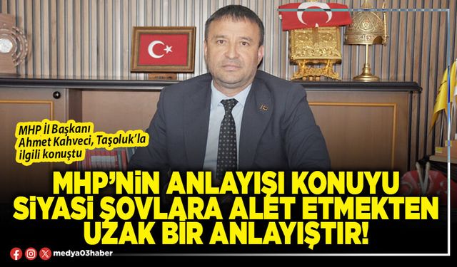 MHP’nin anlayışı konuyu siyasi şovlara alet etmekten uzak bir anlayıştır!