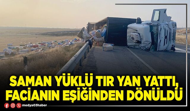 Saman yüklü tır yan yattı, facianın eşiğinden dönüldü