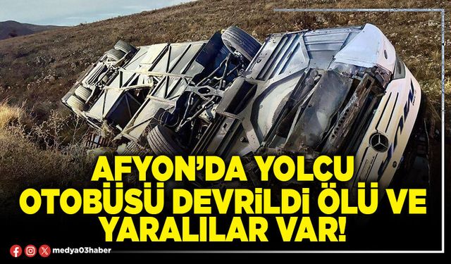 Afyon’da yolcu otobüsü devrildi ölü ve yaralılar var!