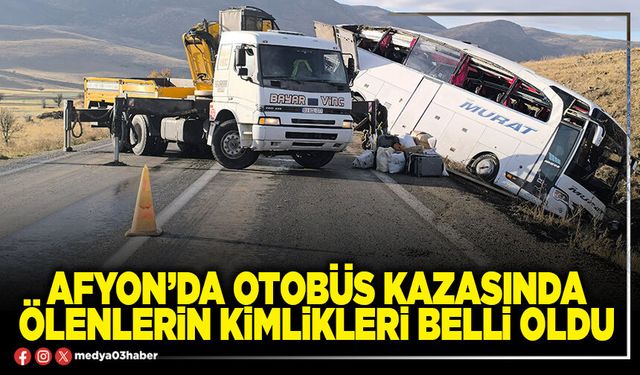 Afyon’da otobüs kazasında ölenlerin kimlikleri belli oldu