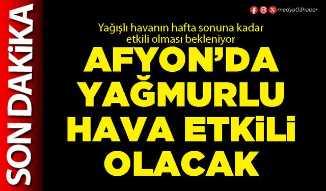 Afyon’da yağmurlu hava etkili olacak