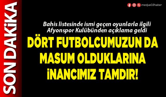 Dört futbolcumuzun da masum olduklarına inancımız tamdır!