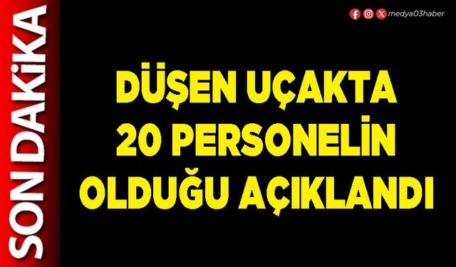 Düşen uçakta 20 personelin olduğu açıklandı