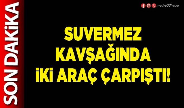 Suvermez kavşağında iki araç çarpıştı!