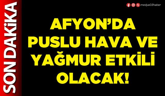 Afyon’da puslu hava ve yağmur etkili olacak!