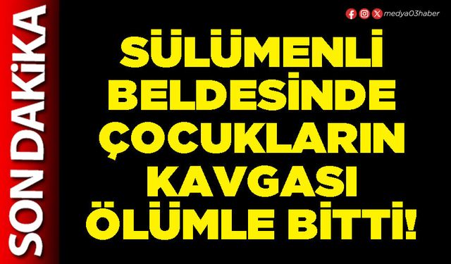 Sülümenli beldesinde çocukların kavgası ölümle bitti!
