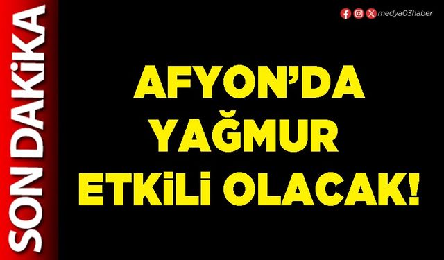 Afyon’da yağmur etkili olacak