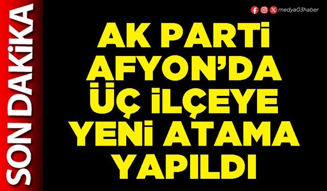 AK Parti Afyon’da üç ilçeye yeni atama yapıldı