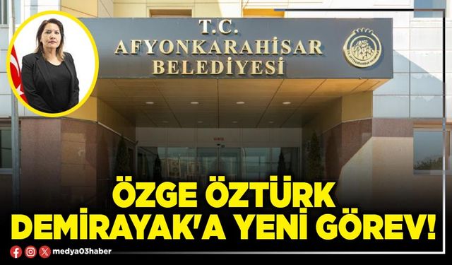 Özge Öztürk Demirayak'a yeni görev!