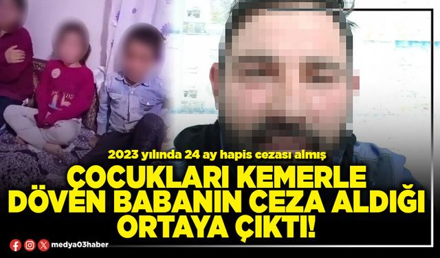 Çocukları kemerle döven babanın ceza aldığı ortaya çıktı!