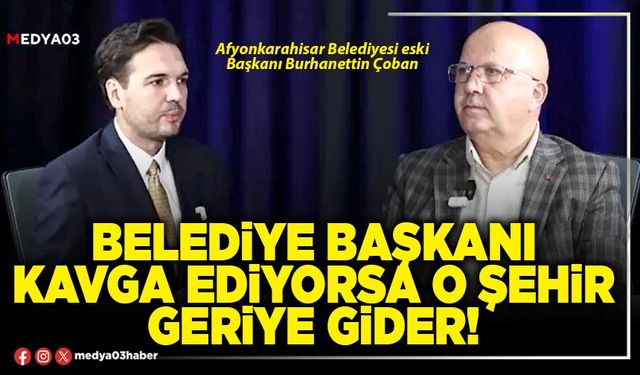 Belediye Başkanı kavga ediyorsa o şehir geriye gider!