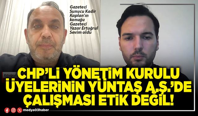 CHP’li yönetim kurulu üyelerinin YÜNTAŞ A.Ş.’de çalışması etik değil!