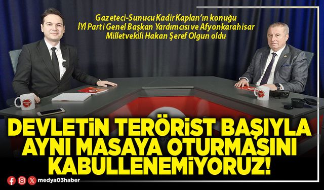 Devletin terörist başıyla aynı masaya oturmasını kabullenemiyoruz!