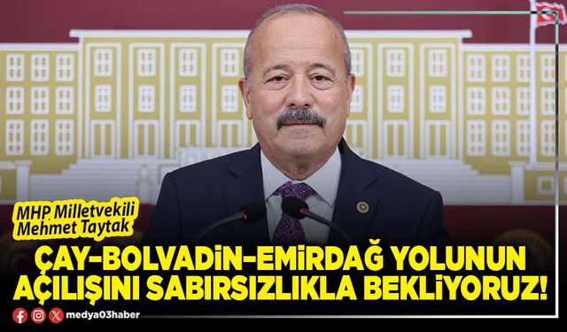 Çay–Bolvadin–Emirdağ yolunun açılışını sabırsızlıkla bekliyoruz!