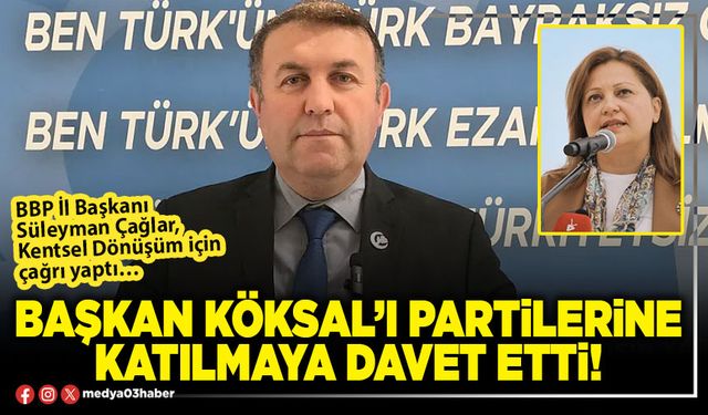 Başkan Köksal’ı partilerine katılmaya davet etti!
