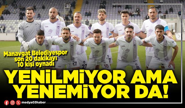 Yenilmiyor ama yenemiyor da!