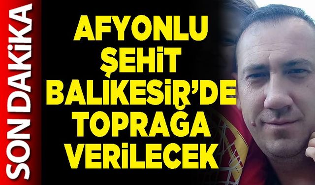 Afyonlu şehit Balıkesir’de toprağa verilecek