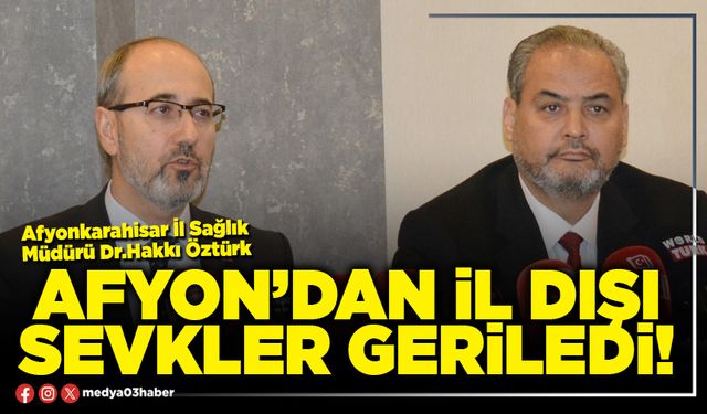 Afyon’dan İl dışı sevkler geriledi!