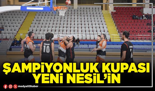 Şampiyonluk kupası Yeni Nesil’in