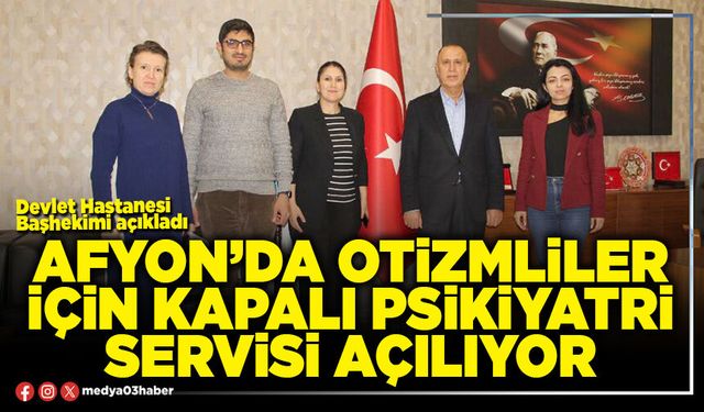 Afyon’da otizmliler için kapalı psikiyatri servisi açılıyor