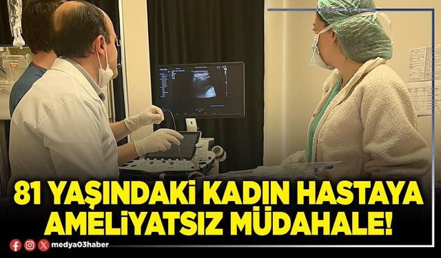 81 yaşındaki kadın hastaya ameliyatsız müdahale!