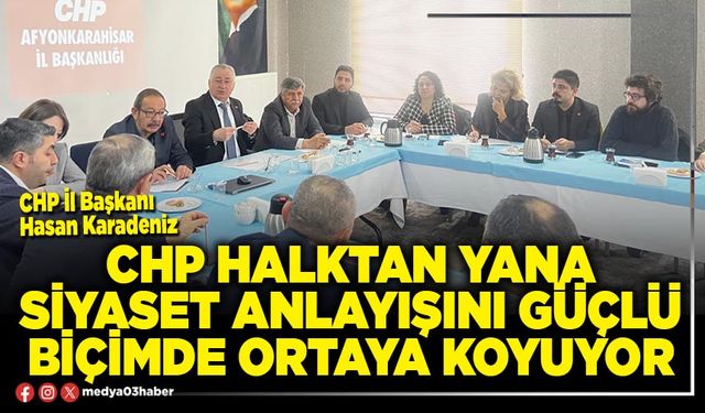 CHP halktan yana siyaset anlayışını güçlü biçimde ortaya koyuyor