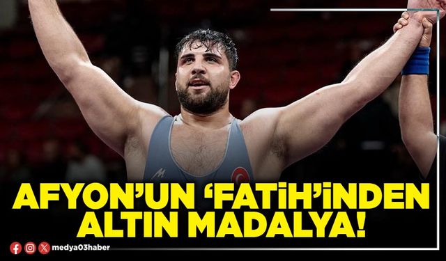 Afyon’un ‘Fatih’inden altın madalya!
