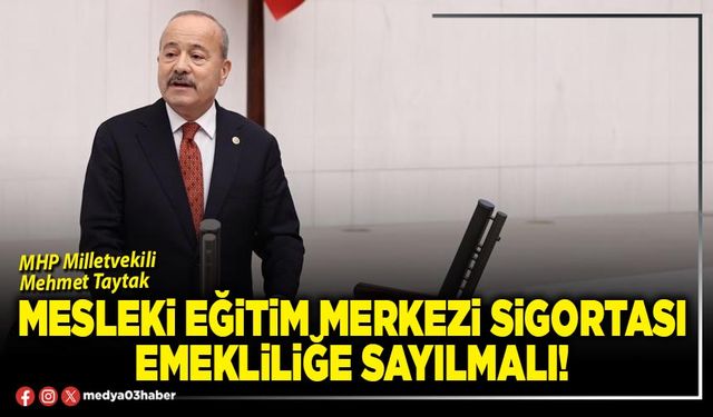 Mesleki Eğitim Merkezi sigortası emekliliğe sayılmalı!