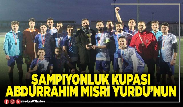 Şampiyonluk kupası Abdurrahim Mısri Yurdu’nun