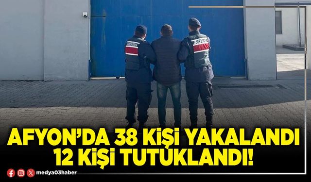 Afyon’da 38 kişi yakalandı 12 kişi tutuklandı!
