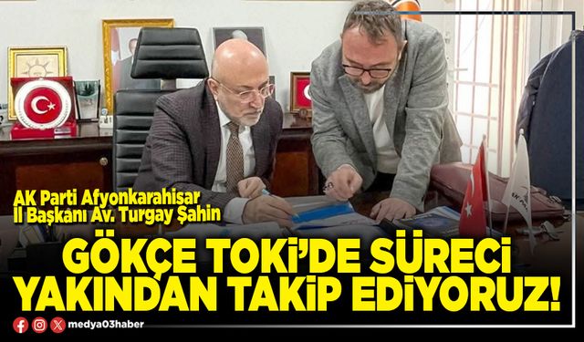 Gökçe TOKİ’de süreci yakından takip ediyoruz!