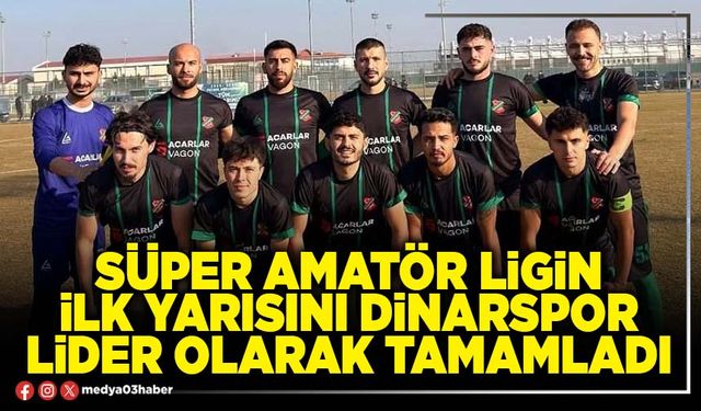 Süper Amatör Ligin ilk yarısını Dinarspor lider olarak tamamladı