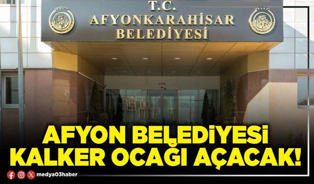Afyon Belediyesi kalker ocağı açacak!