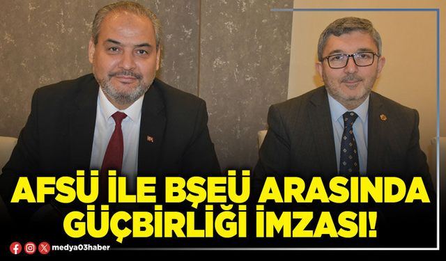 AFSÜ ile BŞEÜ arasında güçbirliği imzası!