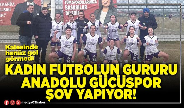 Kadın futbolun gururu Anadolu Gücüspor şov yapıyor!