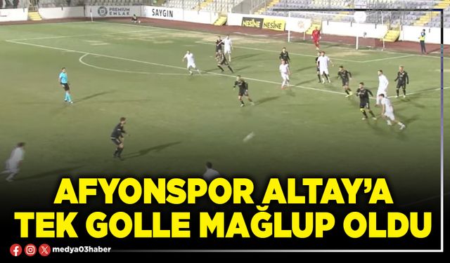 Afyonspor Altay’a tek golle mağlup oldu