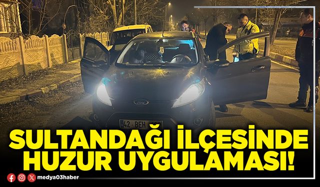 Sultandağı ilçesinde huzur uygulaması!