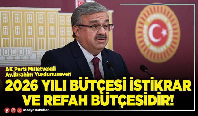 2026 yılı bütçesi istikrar ve refah bütçesidir!