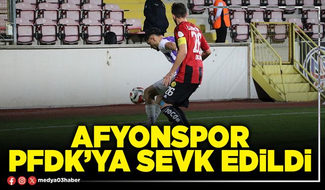 Afyonspor PFDK’ya sevk edildi
