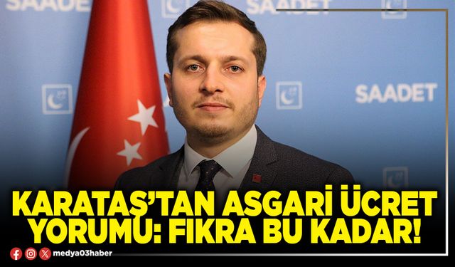 Karataş’tan asgari ücret yorumu: Fıkra bu kadar!