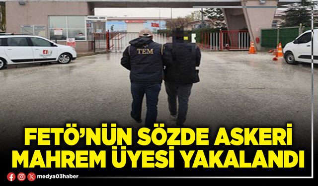 FETÖ’nün sözde askeri mahrem üyesi yakalandı