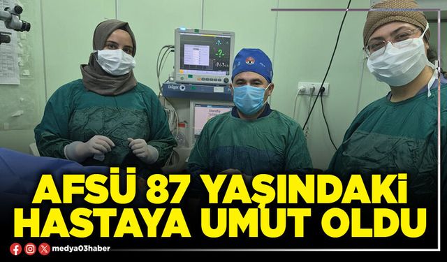 AFSÜ 87 yaşındaki hastaya umut oldu