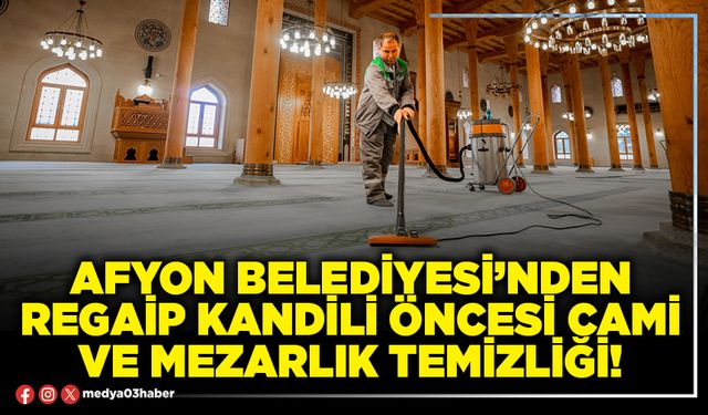 Afyon Belediyesi’nden Regaip Kandili öncesi cami ve mezarlık temizliği!